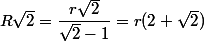 R\sqrt{2} = \dfrac{r\sqrt{2}}{\sqrt{2} -1} = r(2+\sqrt{2})